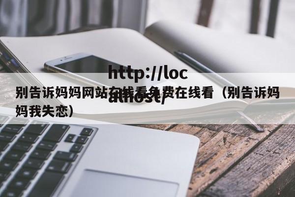 别告诉妈妈网站在线看免费在线看（别告诉妈妈我失恋）